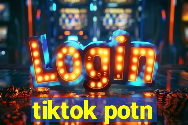 tiktok potn